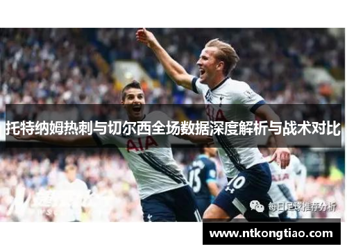 托特纳姆热刺与切尔西全场数据深度解析与战术对比