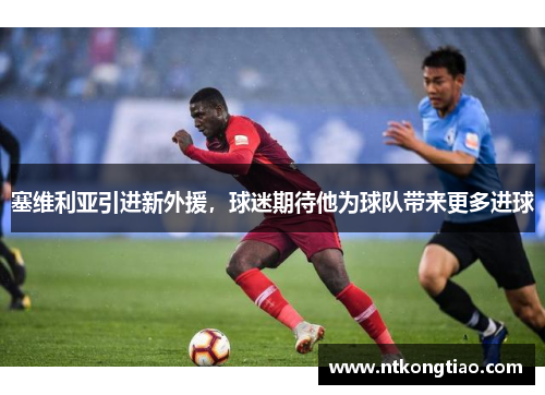 塞维利亚引进新外援，球迷期待他为球队带来更多进球