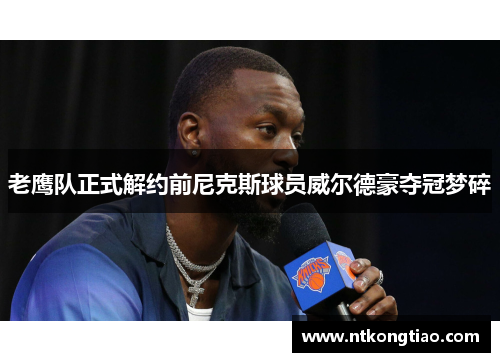 老鹰队正式解约前尼克斯球员威尔德豪夺冠梦碎