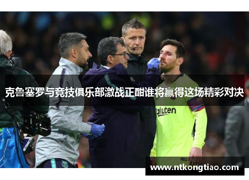 克鲁塞罗与竞技俱乐部激战正酣谁将赢得这场精彩对决